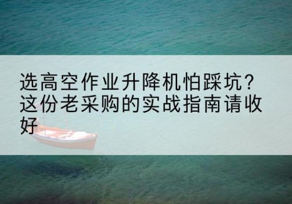 红旗高空作业升降机厂家推荐-选高空作业升降机怕踩坑？这份老采购的实战指南请收好